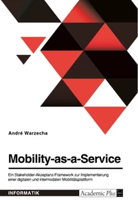 Titel: Mobility-as-a-Service. Ein Stakeholder-Akzeptanz-Framework zur Implementierung einer digitalen und intermodalen Mobilitätsplattform