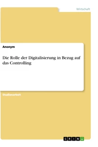 Titel: Die Rolle der Digitalisierung in Bezug auf das Controlling