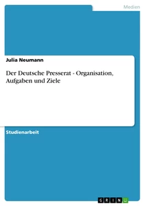 Titel: Der Deutsche Presserat - Organisation, Aufgaben und Ziele