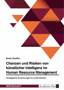 Title: Chancen und Risiken von künstlicher Intelligenz im Human Resource Management. Strategische Auswirkungen für Unternehmen