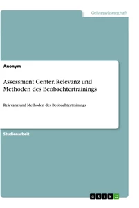 Titel: Assessment Center. Relevanz und Methoden des Beobachtertrainings