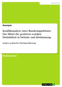 Titel: Konfliktanalyse einer Bundestagsdebatte. Das Mittel der positiven sozialen Distinktheit in Debatte und Abstimmung