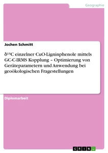 Title: δ¹³C einzelner CuO-Ligninphenole mittels GC-C-IRMS Kopplung – Optimierung von Geräteparametern und Anwendung bei geoökologischen Fragestellungen