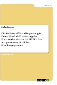 Title: Die Kohlenstoffdioxid-Bepreisung in Deutschland als Erweiterung des Emissionshandelssystem EU-ETS. Eine Analyse unterschiedlicher Handlungsoptionen