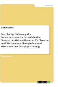 Titel: Nachhaltige Sicherung des Industriestandortes Deutschland im Kontext des Grünen Wasserstoffs. Chancen und Risiken einer ökologischen und ökonomischen Energiegewinnung
