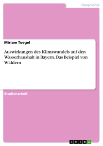 Titel: Auswirkungen des Klimawandels auf den Wasserhaushalt in Bayern. Das Beispiel von Wäldern