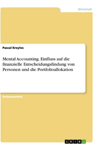 Titel: Mental Accounting. Einfluss auf die finanzielle Entscheidungsfindung
von Personen und die Portfolioallokation