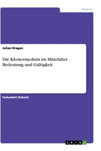 Titel: Die Klostermedizin im Mittelalter. Bedeutung und Gültigkeit