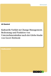Title: Kulturelle Vielfalt im Change-Management. Bedeutung und Funktion von Unternehmenskultur nach der Globe-Studie von Geert Hofstede