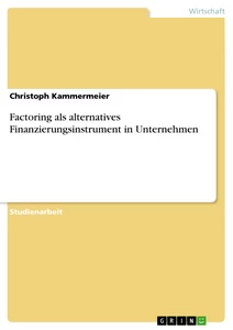 Titel: Factoring als alternatives Finanzierungsinstrument in Unternehmen