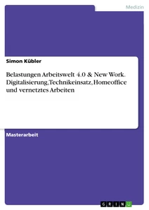 Titel: Belastungen Arbeitswelt 4.0 & New Work. Digitalisierung, Technikeinsatz, Homeoffice und vernetztes Arbeiten