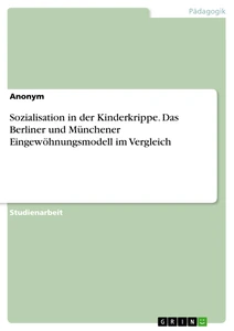 Titel: Sozialisation in der Kinderkrippe. Das Berliner und Münchener Eingewöhnungsmodell im Vergleich