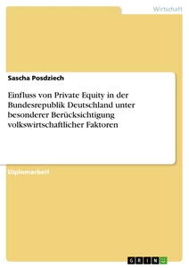 Titel: Einfluss von Private Equity in der Bundesrepublik Deutschland unter besonderer Berücksichtigung volkswirtschaftlicher Faktoren