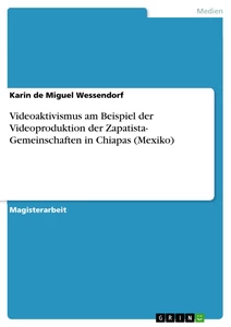 Titel: Videoaktivismus am Beispiel der Videoproduktion der Zapatista- Gemeinschaften in Chiapas (Mexiko)