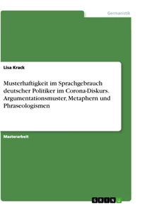 Titel: Musterhaftigkeit im Sprachgebrauch deutscher Politiker im Corona-Diskurs. Argumentationsmuster, Metaphern und Phraseologismen