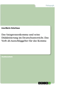 Titel: Das Satzgrenzenkomma und seine Didaktisierung im Deutschunterricht. Das Verb als Ausschlaggeber für das Komma
