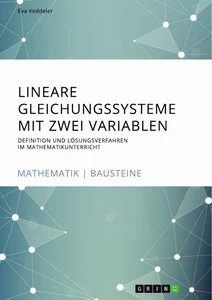 Lineare Gleichungssysteme mit zwei Variablen. Definition und Lösungsverfahren im Mathematikunterricht