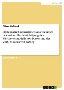 Titel: Strategische Unternehmensanalyse unter besonderer Berücksichtigung des Wertkettenmodells von Porter und des VRIO Modells von Barney