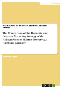 Title: The Comparison of the Domestic and Overseas Marketing Strategy of the Holsten-Pilsener, Holsten-Brewery AG Hamburg, Germany