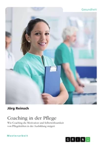 Title: Coaching in der Pflege. Wie Coaching die Motivation und Selbstwirksamkeit von Pflegekräften in der Ausbildung steigert