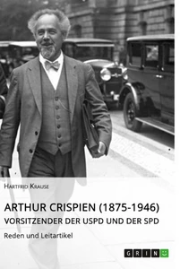 Title: Arthur Crispien (1875-1946), Vorsitzender der USPD und der SPD. Reden und Leitartikel
