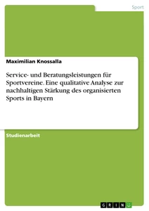 Title: Service- und Beratungsleistungen für Sportvereine. Eine qualitative Analyse zur nachhaltigen Stärkung des organisierten Sports in Bayern