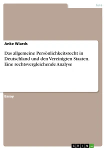 Titel: Das Allgemeine Persönlichkeitsrecht in Deutschland und den Vereinigten Staaten. Eine rechtsvergleichende Analyse