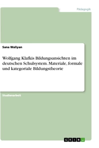 Titel: Wolfgang Klafkis Bildungsansichten im deutschen Schulsystem. Materiale, formale und kategoriale Bildungstheorie
