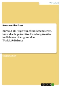 Titel: Burnout als Folge von chronischem Stress. Individuelle präventive Handlungsansätze im Rahmen einer gesunden Work-Life-Balance
