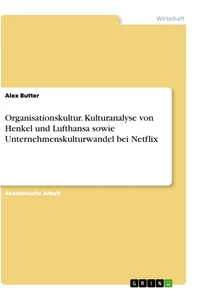 Titel: Organisationskultur. Kulturanalyse von Henkel und Lufthansa sowie Unternehmenskulturwandel bei Netflix