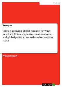 Title: China’s growing global power. The ways in which China shapes international order and global politics on earth and recently in space
