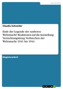 Titel: Ende der Legende der sauberen Wehrmacht? Reaktionen auf die Ausstellung Vernichtungskrieg. Verbrechen der Wehrmacht 1941 bis 1944