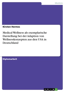 Titel: Medical Wellness als exemplarische Darstellung bei der Adaption von Wellnesskonzepten aus den USA in Deutschland