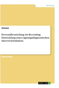 Titel: Personalbeurteilung im Recruiting. Entwicklung eines eignungsdiagnostischen Interviewleitfadens