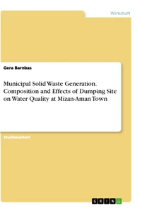 Titel: Municipal Solid Waste Generation. Composition and Effects of Dumping Site on Water Quality at Mizan-Aman Town