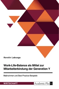 Title: Work-Life-Balance als Mittel zur Mitarbeiterbindung der Generation Y. Maßnahmen und Best-Practice-Beispiele