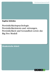 Titel: Persönlichkeitspsychologie. Persönlichkeitstests und -störungen, Persönlichkeit und Gesundheit sowie das Big Five Modell