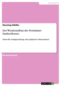 Titel: Der Wiederaufbau des Potsdamer Stadtschlosses 