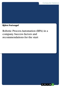 Title: Robotic Process Automation (RPA) in a company. Success factors and recommendations for the start