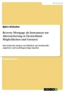 Titel: Reverse Mortgage als Instrument zur Alterssicherung in Deutschland. Möglichkeiten und Grenzen