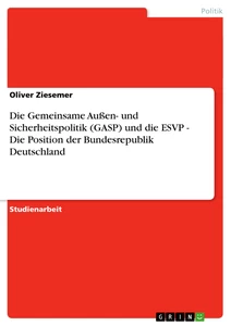 Titel: Die Gemeinsame Außen- und Sicherheitspolitik (GASP) und die ESVP - Die Position der Bundesrepublik Deutschland