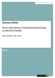 Titel: Essay zum Thema Sozialisationsforschung im Bereich Familie