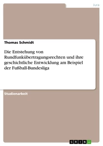 Titel: Die Entstehung von Rundfunkübertragungsrechten und ihre geschichtliche Entwicklung am Beispiel der Fußball-Bundesliga