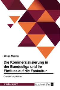 Titel: Die Kommerzialisierung in der Bundesliga und ihr Einfluss auf die Fankultur. Chancen und Risiken