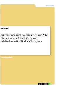 Title: Internationalisierungsstrategien von After Sales Services. Entwicklung von Maßnahmen für Hidden Champions
