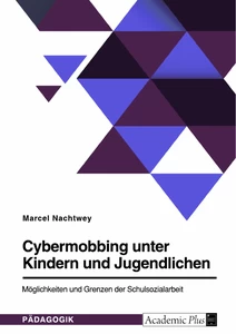 Title: Cybermobbing unter Kindern und Jugendlichen. Möglichkeiten und Grenzen der Schulsozialarbeit