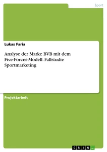 Titel: Analyse der Marke BVB mit dem Five-Forces-Modell. Fallstudie Sportmarketing