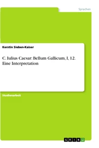 Titel: C. Iulius Caesar: Bellum Gallicum, I, 12. Eine Interpretation