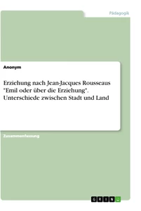 Titel: Erziehung nach Jean-Jacques Rousseaus "Emil oder über die Erziehung". Unterschiede zwischen Stadt und Land