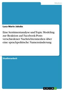 Titel: Eine Sentimentanalyse und Topic Modeling zur Reaktion auf Facebook-Posts verschiedener Nachrichtenmedien über eine sprachpolitische Namensänderung
